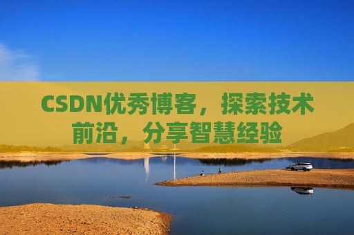 CSDN优秀博客,探索技术前沿,分享智慧经验